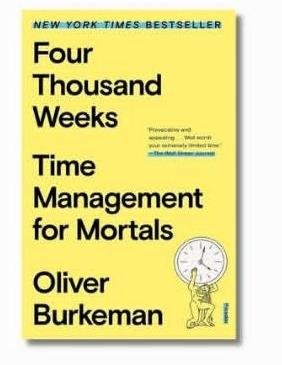 Four Thousand Weeks: Time Management for Mortals — Oliver Burkeman